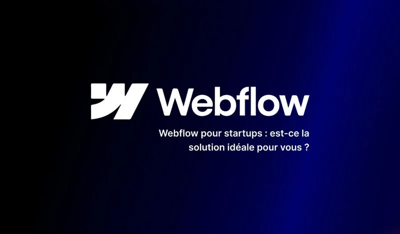 Webflow pour startups : est-ce la solution idéale pour vous ?