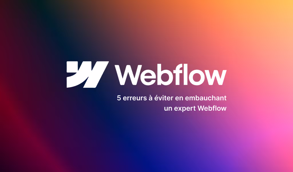 5 erreurs à éviter en embauchant un expert Webflow