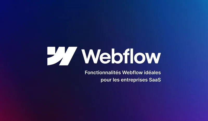 Ces fonctionnalités Webflow idéales pour les entreprises SaaS