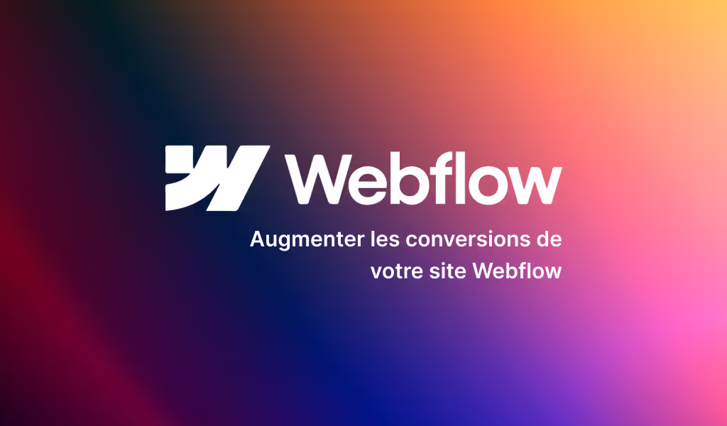Comment augmenter les conversions de votre site internet Webflow ?