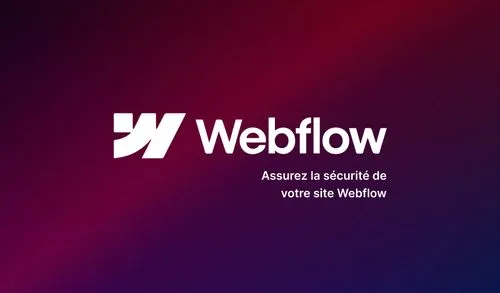 Comment assurer la sécurité de votre site Webflow : Le guide essentiel