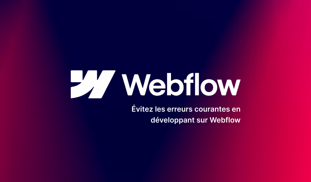 Comment éviter les erreurs courantes en développant sur Webflow ?
